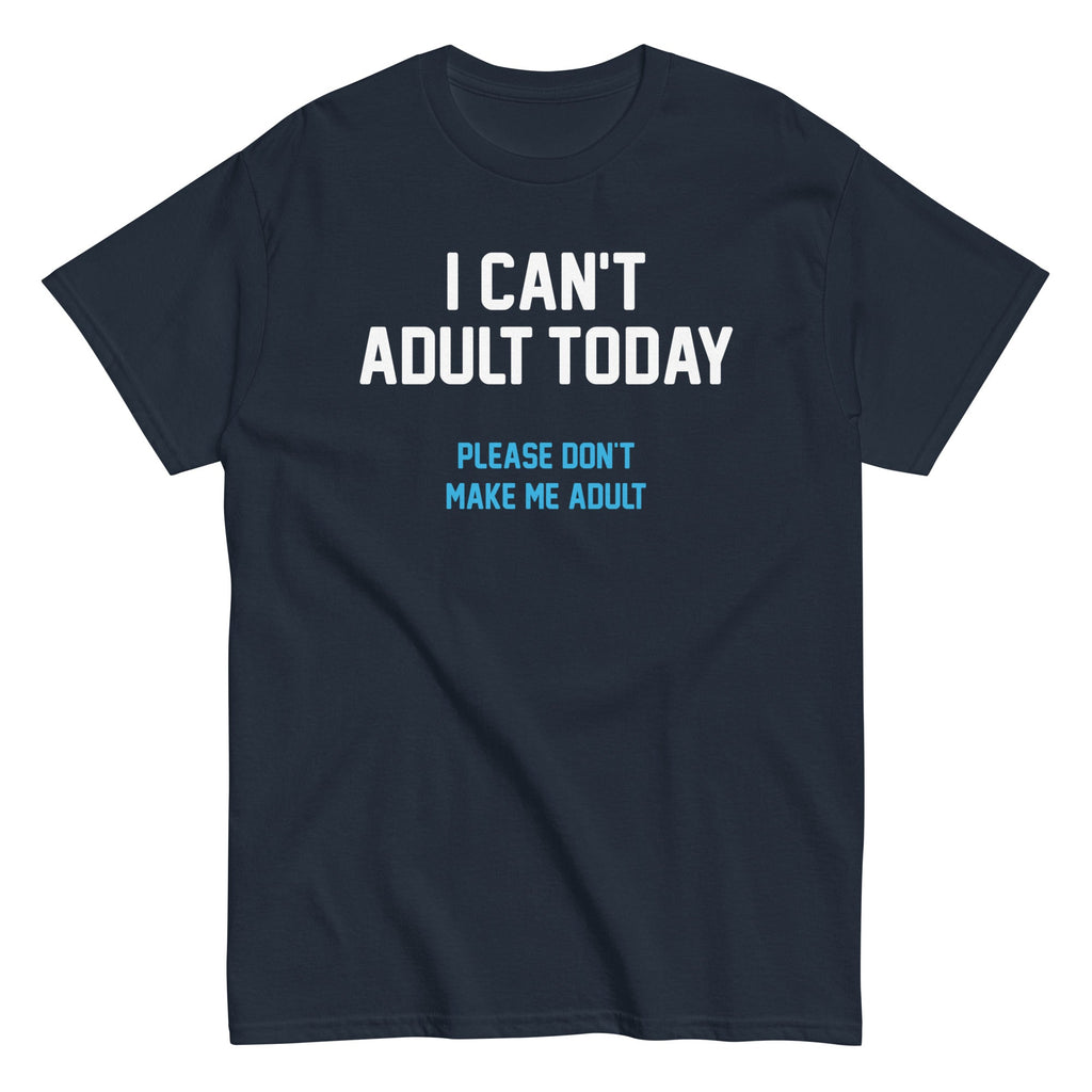 I Can't Adult Today Men's Classic - Adult & Kids T-Shirts, Sweatshirts & Hoodies apparel design preview 1