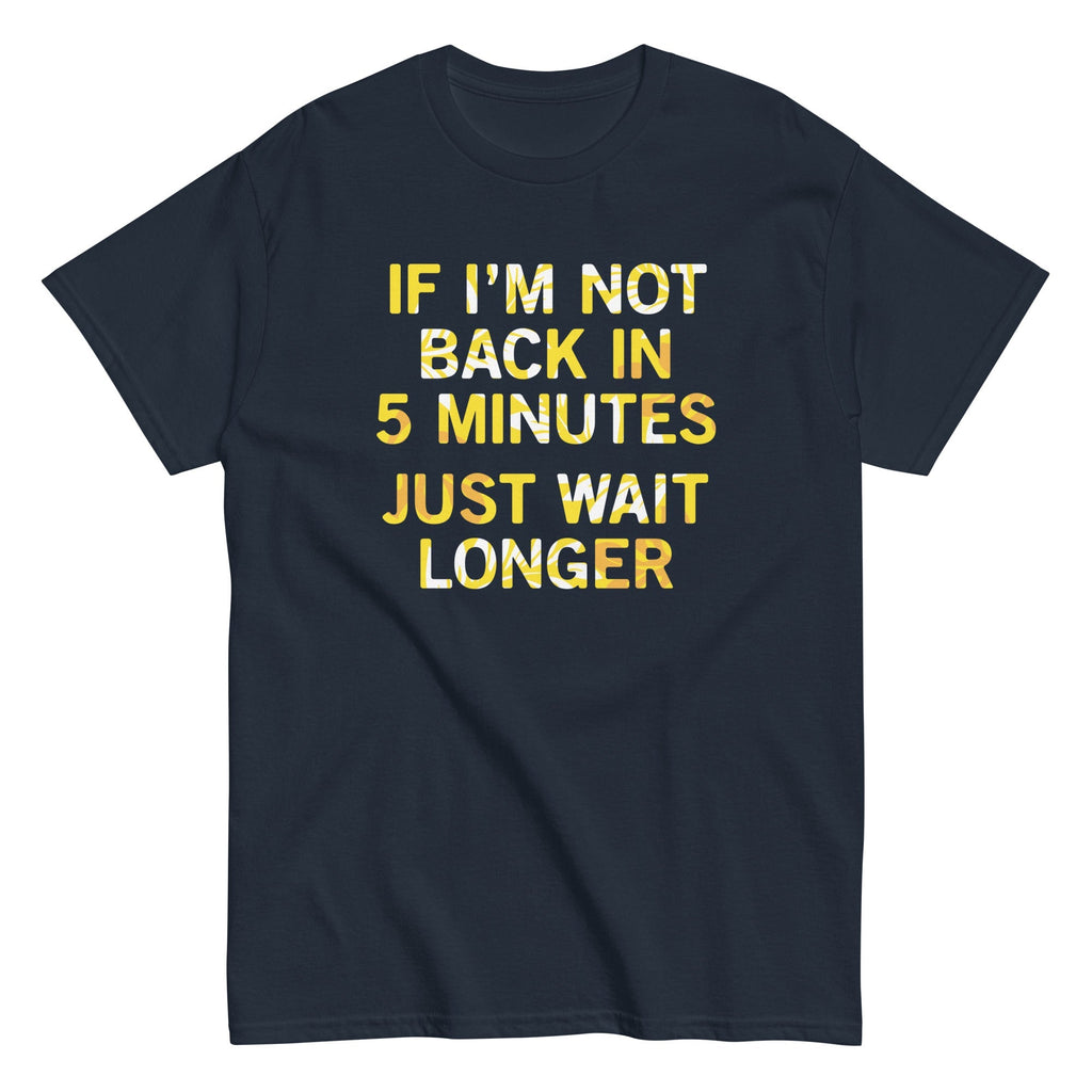 If I'm Not Back In 5 Minutes, Just Wait Longer Men's - Adult & Kids T-Shirts, Sweatshirts & Hoodies apparel design preview 1