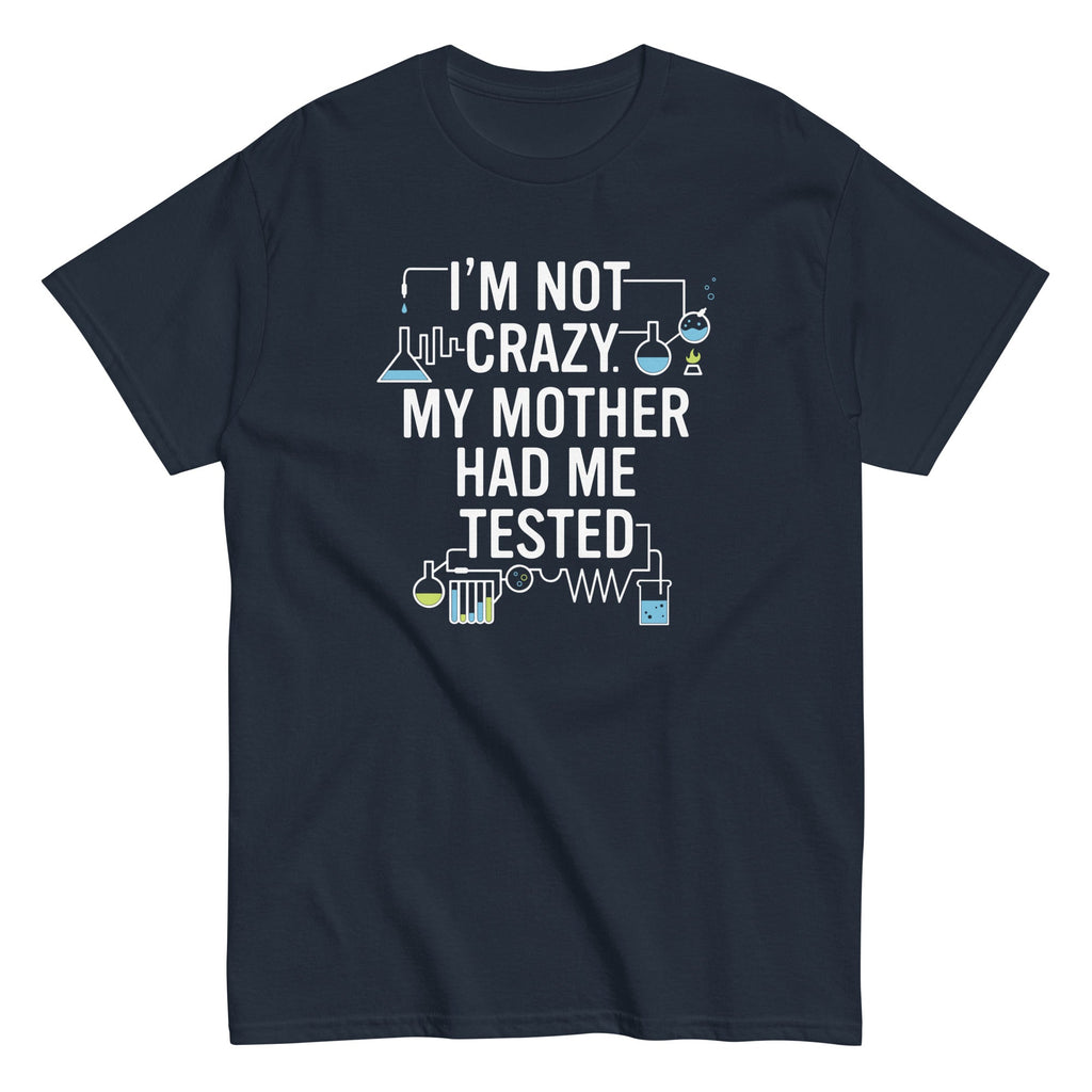 I'm Not Crazy. My Mother Had Me Tested. Men's Classic - Adult & Kids T-Shirts, Sweatshirts & Hoodies apparel design preview 1