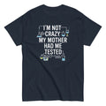 I'm Not Crazy. My Mother Had Me Tested. Men's Classic - Adult & Kids T-Shirts, Sweatshirts & Hoodies apparel design preview 1