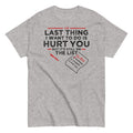 The Last Thing I Want To Do Is Hurt You Men's Classic - Adult & Kids T-Shirts, Sweatshirts & Hoodies apparel design preview 1
