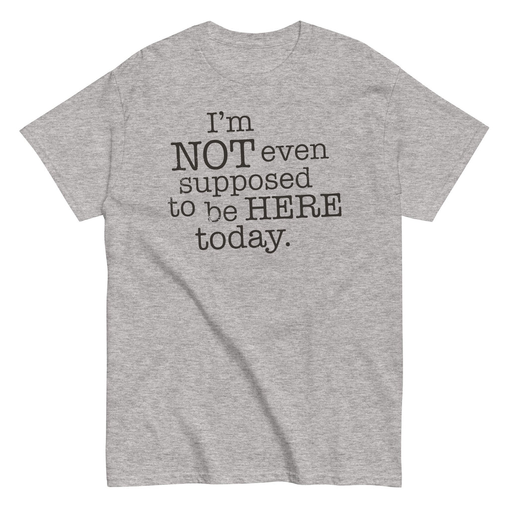 I'm Not Even Supposed To Be Here Today Men's Classic - Adult & Kids T-Shirts, Sweatshirts & Hoodies apparel design preview 1