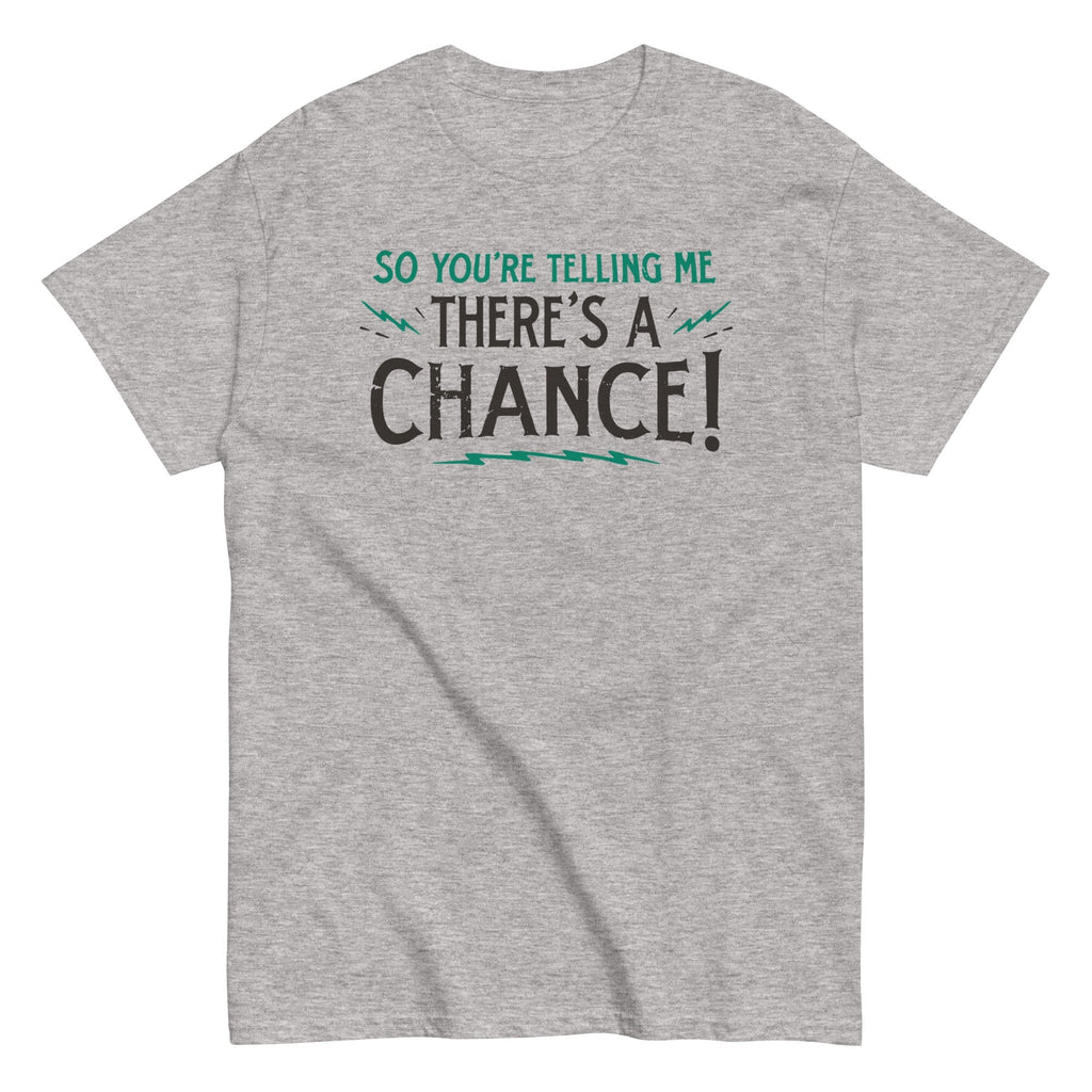 So You're Telling Me There's A Chance Men's Classic - Adult & Kids T-Shirts, Sweatshirts & Hoodies apparel design preview 1