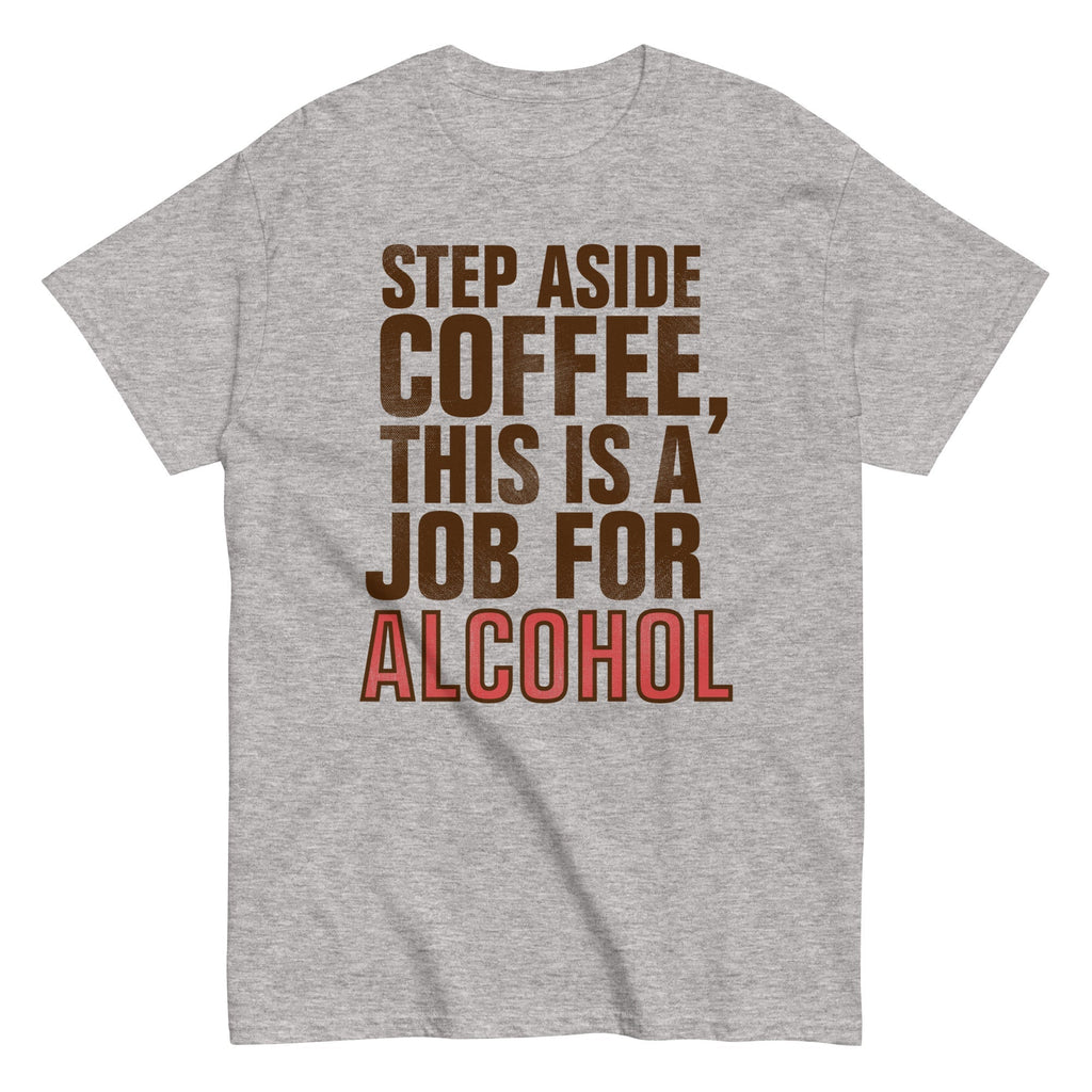 Step Aside Coffee, This Is A Job For Alcohol Men's - Adult & Kids T-Shirts, Sweatshirts & Hoodies apparel design preview 1