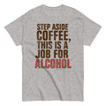 Step Aside Coffee, This Is A Job For Alcohol Men's - Adult & Kids T-Shirts, Sweatshirts & Hoodies apparel design preview 1