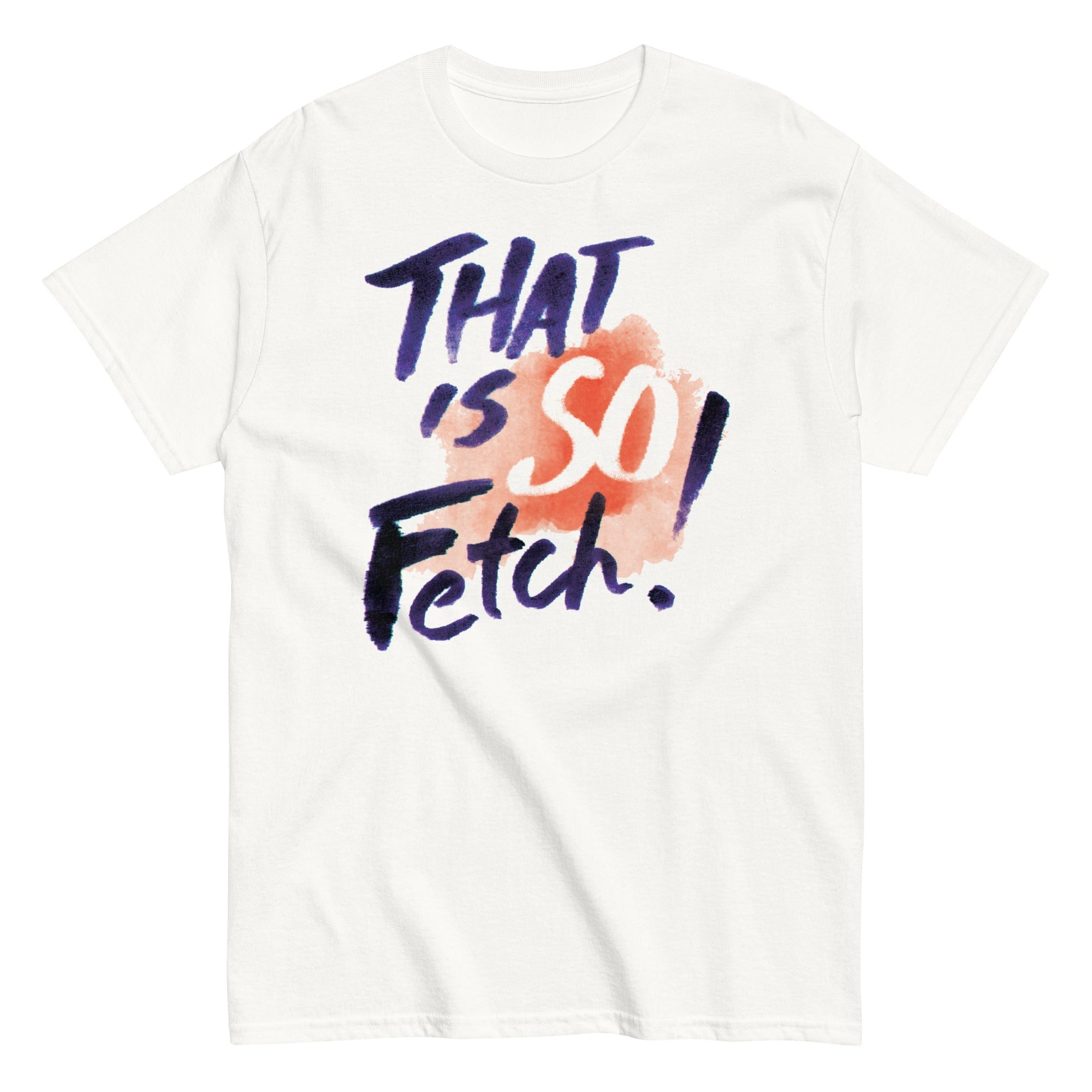 That Is So Fetch! Men's Classic - Adult & Kids T-Shirts, Sweatshirts & Hoodies apparel design preview 1