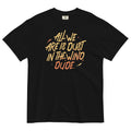All We Are Is Dust In The Wind, Dude Men's Relaxed - Adult & Kids T-Shirts, Sweatshirts & Hoodies apparel design preview 1