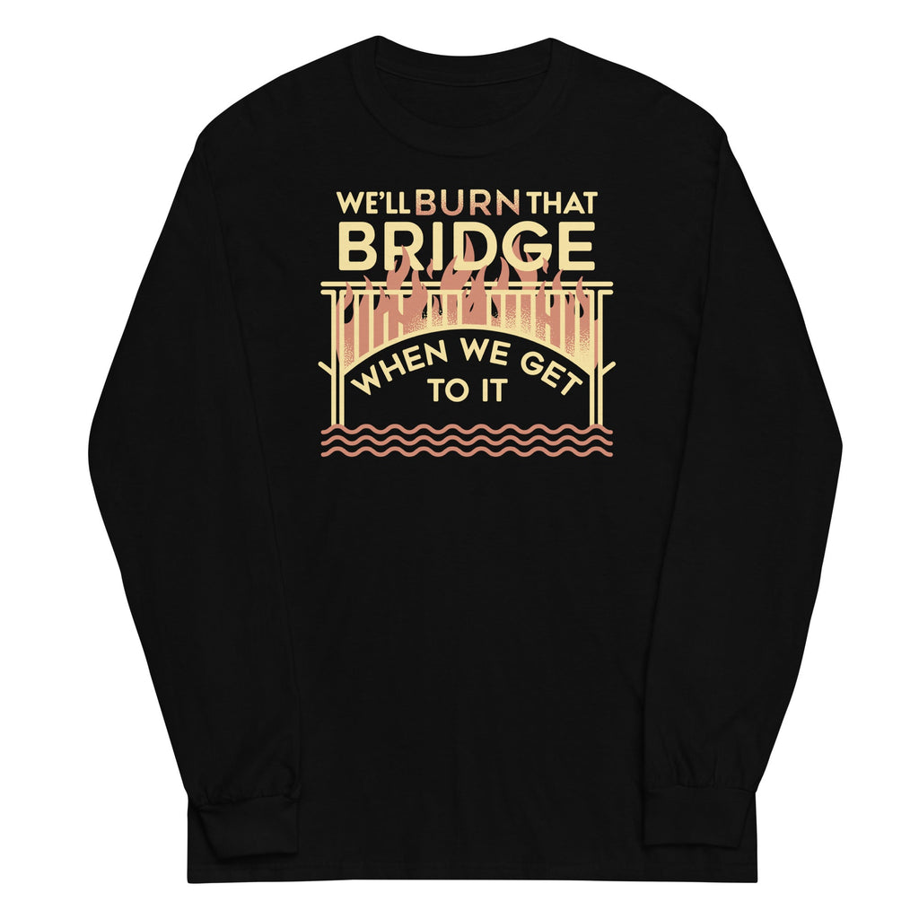 We'll Burn That Bridge When We Get To It - Adult & Kids T-Shirts, Sweatshirts & Hoodies apparel design preview 1