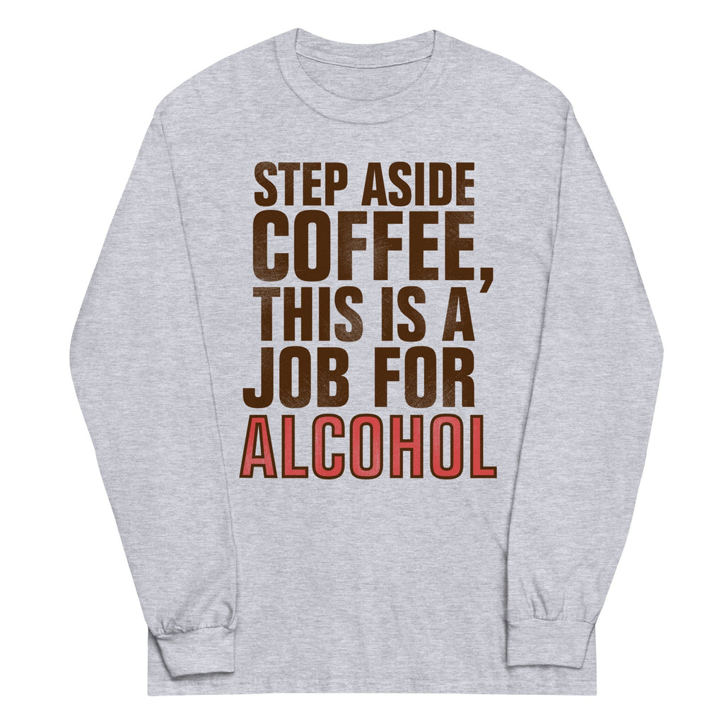 Step Aside Coffee, This Is A Job For Alcohol - Adult & Kids T-Shirts, Sweatshirts & Hoodies apparel design preview 1