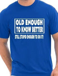 Old Enough To Know Better Gift Funny Mens Size S-XXL - Adult & Kids T-Shirts, Sweatshirts & Hoodies apparel design preview 1