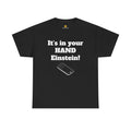 Its in your hand Einstein silly Dad joke - Adult & Kids T-Shirts, Sweatshirts & Hoodies apparel design preview 1