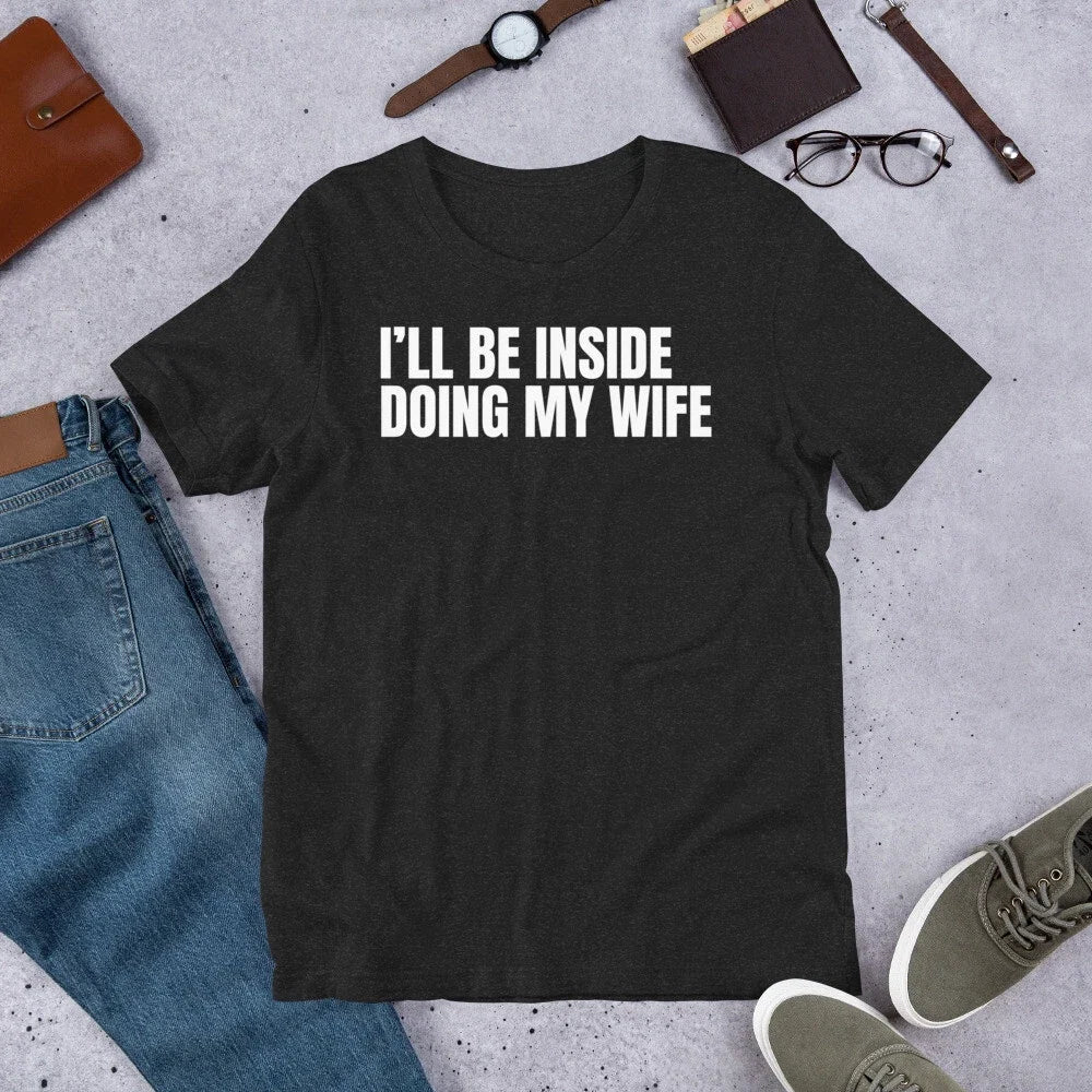 I'll Be Inside Doing My Wife Funny Sarcastic Humor - Adult & Kids T-Shirts, Sweatshirts & Hoodies apparel design preview 1