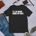 I'll Be Inside Doing My Wife Funny Sarcastic Humor - Adult & Kids T-Shirts, Sweatshirts & Hoodies apparel design preview 1