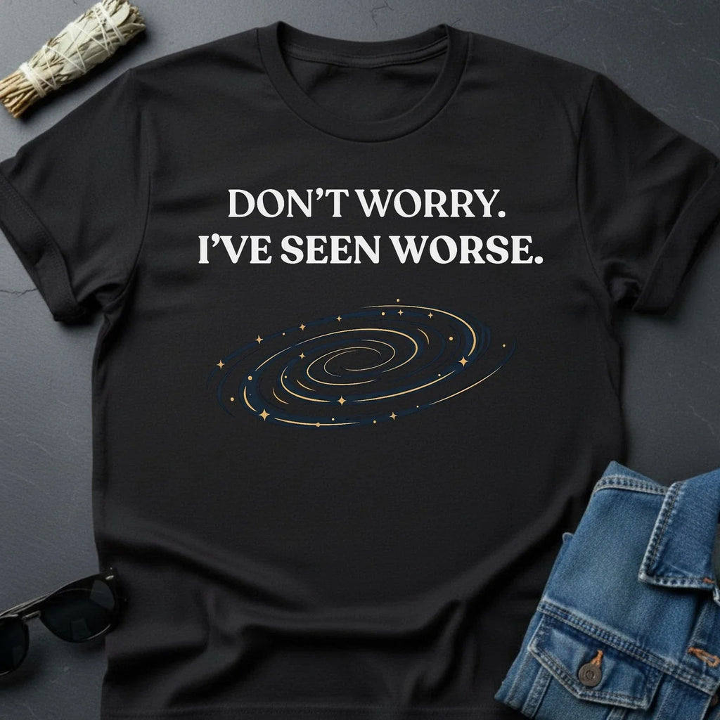 "Don't Worry. I've Seen Worse." Inspirational Cosmic - Adult & Kids T-Shirts, Sweatshirts & Hoodies apparel design preview 1