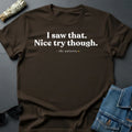 "I Saw That. Nice Try Though." Sarcastic Cosmic - Adult & Kids T-Shirts, Sweatshirts & Hoodies apparel design preview 1