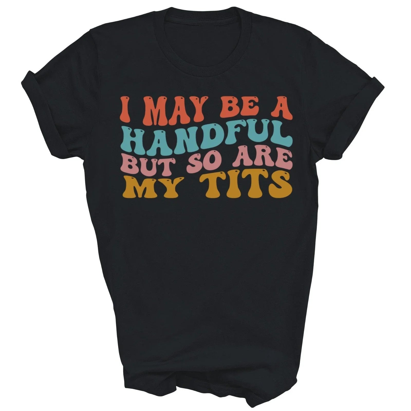 I May Be A Handful But So Are My Tits Funny Gift - Adult & Kids T-Shirts, Sweatshirts & Hoodies apparel design preview 1