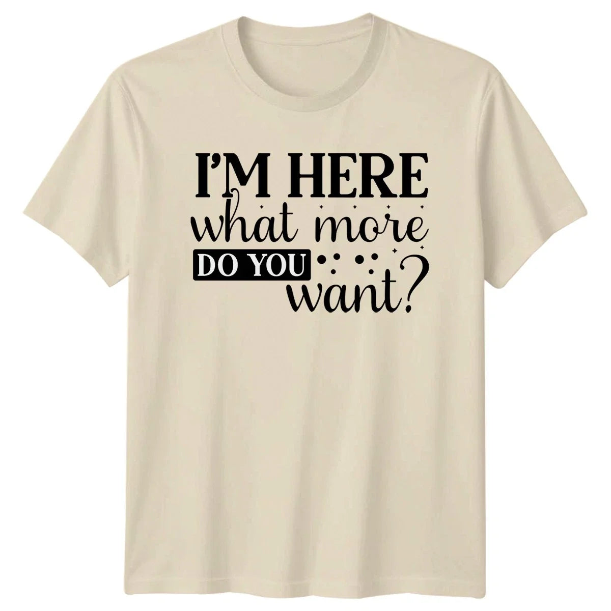 Im Here What More Do Sarcastic Humor Birthday Gift - Adult & Kids T-Shirts, Sweatshirts & Hoodies apparel design preview 1