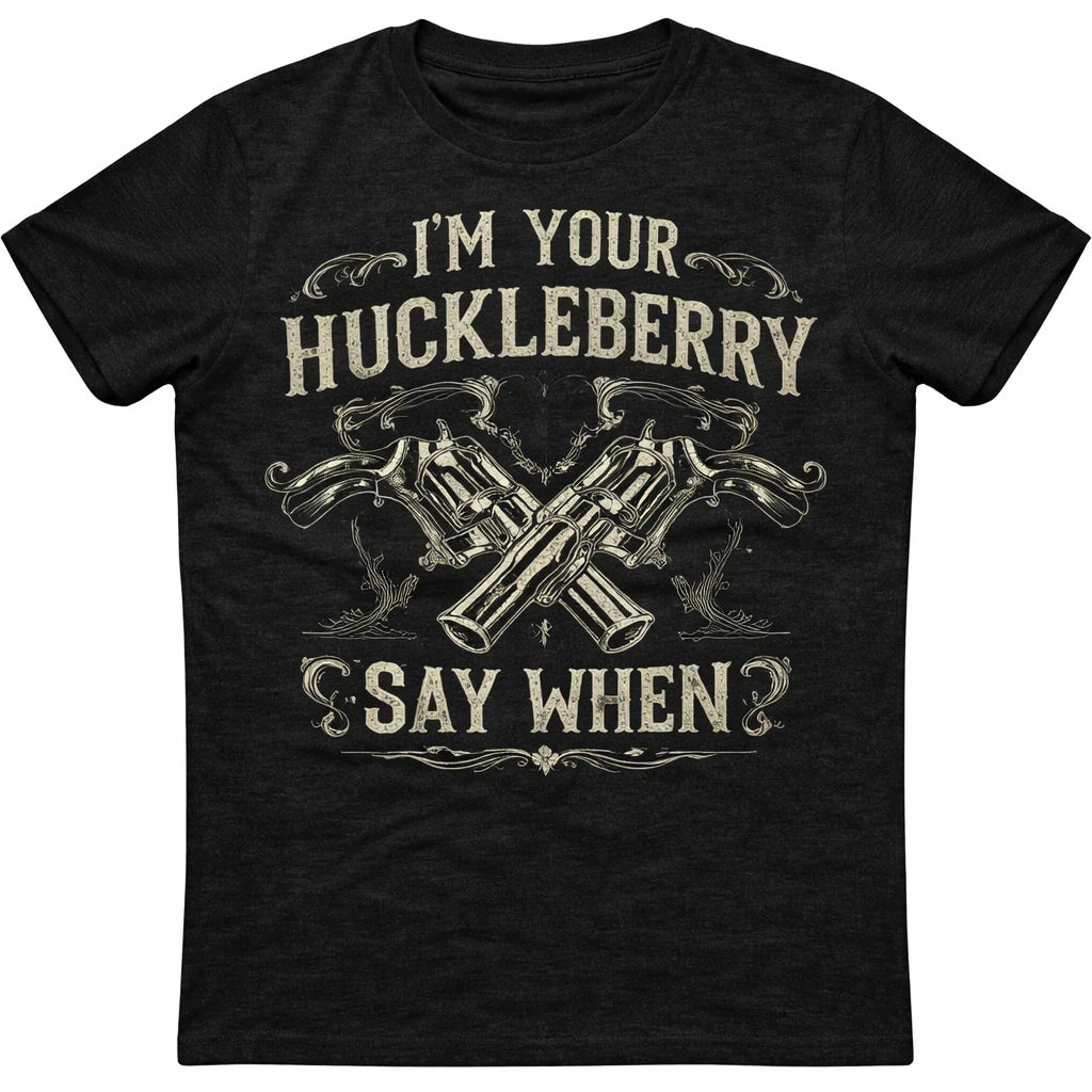Im Your Huckleberry Say When Gun Western Quote - Adult & Kids T-Shirts, Sweatshirts & Hoodies apparel design preview 1