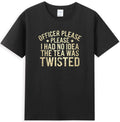 Officer Please I Had No Idea The Tea Was Twisted - Adult & Kids T-Shirts, Sweatshirts & Hoodies apparel design preview 1