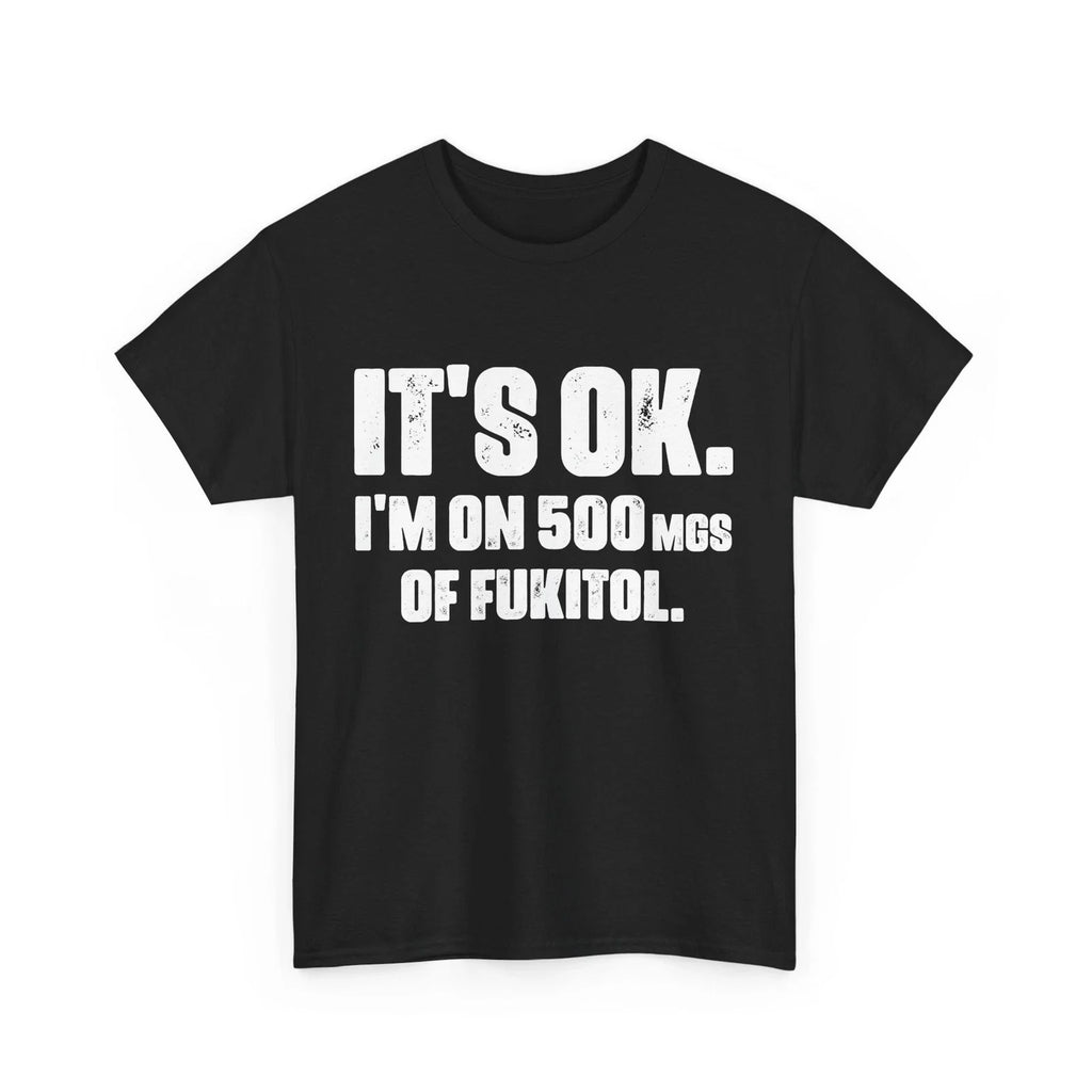 Nurse Sarcastic Quote It's Ok I'm On 500mg Of Fukitol - Adult & Kids T-Shirts, Sweatshirts & Hoodies apparel design preview 1