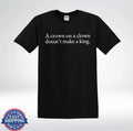 A Crown On Clown Doesn't Make King Funny Sarcastic - Adult & Kids T-Shirts, Sweatshirts & Hoodies apparel design preview 1