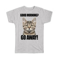 Gift Good Morning Go Away Cat Office Funny Humor - Adult & Kids T-Shirts, Sweatshirts & Hoodies apparel design preview 1