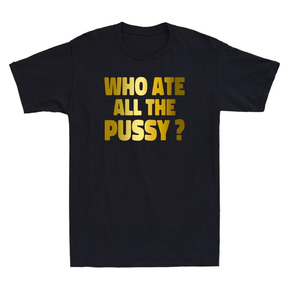 Who Ate All The Pussy Funny Sarcastic Quote Golden - Adult & Kids T-Shirts, Sweatshirts & Hoodies apparel design preview 1