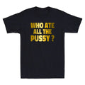 Who Ate All The Pussy Funny Sarcastic Quote Golden - Adult & Kids T-Shirts, Sweatshirts & Hoodies apparel design preview 1