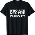 Who Ate All The Pussy Funny - Adult & Kids T-Shirts, Sweatshirts & Hoodies apparel design preview 1