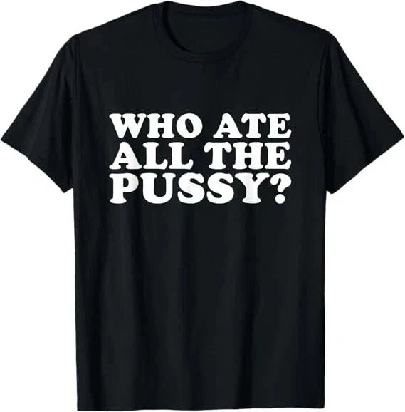 Who Ate All The Pussy Funny - Adult & Kids T-Shirts, Sweatshirts & Hoodies apparel design preview 1