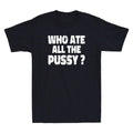 Who Ate All The Pussy Funny Sarcastic Popular Saying - Adult & Kids T-Shirts, Sweatshirts & Hoodies apparel design preview 1