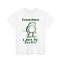 Sometimes I Just Be Fartin' Frog, Fart Farting Funny - Adult & Kids T-Shirts, Sweatshirts & Hoodies apparel design preview 1