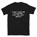 DON T RUSH ME Sarcastic Sarcasm Funny - Adult & Kids T-Shirts, Sweatshirts & Hoodies apparel design preview 1