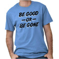 Be Good Or Gone Rude Attitude Sassy Gift Womens Mens - Adult & Kids T-Shirts, Sweatshirts & Hoodies apparel design preview 1