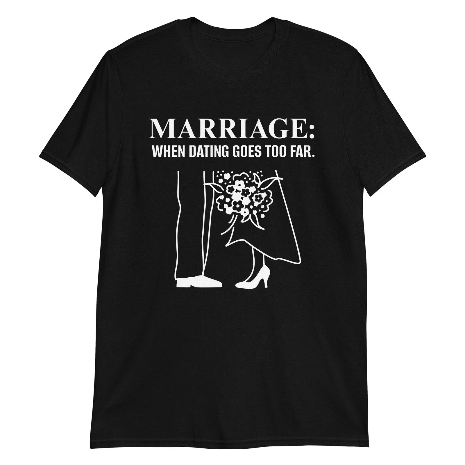 Marriage When Dating Goes Too Far Funny Novelty - Adult & Kids T-Shirts, Sweatshirts & Hoodies apparel design preview 1