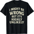 I Might Be Wrong But It's Highly Unlikely Sarcastic - Adult & Kids T-Shirts, Sweatshirts & Hoodies apparel design preview 1