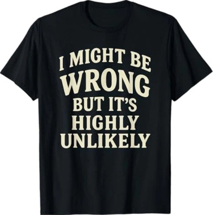 I Might Be Wrong But It's Highly Unlikely Sarcastic - Adult & Kids T-Shirts, Sweatshirts & Hoodies apparel design preview 1