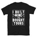 I Built Mine You Bought Yours, Auto Mechanic Garage - Adult & Kids T-Shirts, Sweatshirts & Hoodies apparel design preview 1