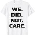 Funny We Did Not Care Quote Bold Sarcastic Attitude - Adult & Kids T-Shirts, Sweatshirts & Hoodies apparel design preview 1