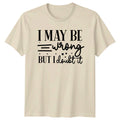 I May Be Wrong But Sarcastic Quotes Birthday Gift For - Adult & Kids T-Shirts, Sweatshirts & Hoodies apparel design preview 1