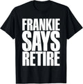 Frankie Says Retire Funny Retirement Sarcastic Quote - Adult & Kids T-Shirts, Sweatshirts & Hoodies apparel design preview 1