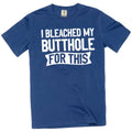 Men's funny adult humor I bleached my butthole for - Adult & Kids T-Shirts, Sweatshirts & Hoodies apparel design preview 1