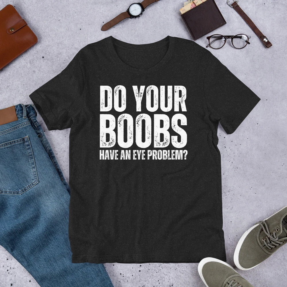 Do Your Boobs Have an Eye Problem Funny Sarcastic - Adult & Kids T-Shirts, Sweatshirts & Hoodies apparel design preview 1