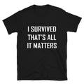 I SURVIVED THAT S ALL IT MATTERS Silly Humor Classic - Adult & Kids T-Shirts, Sweatshirts & Hoodies apparel design preview 1
