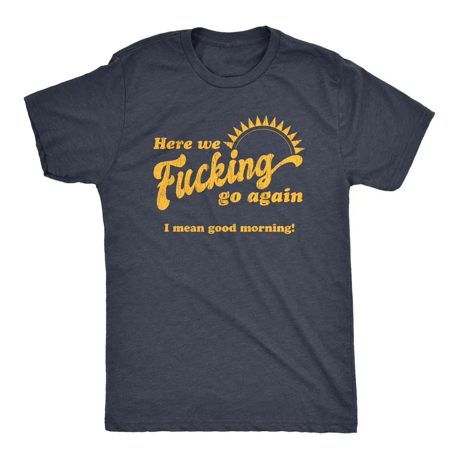 Mens Here We Go Again I Mean Good Morning Funny - Adult & Kids T-Shirts, Sweatshirts & Hoodies apparel design preview 1