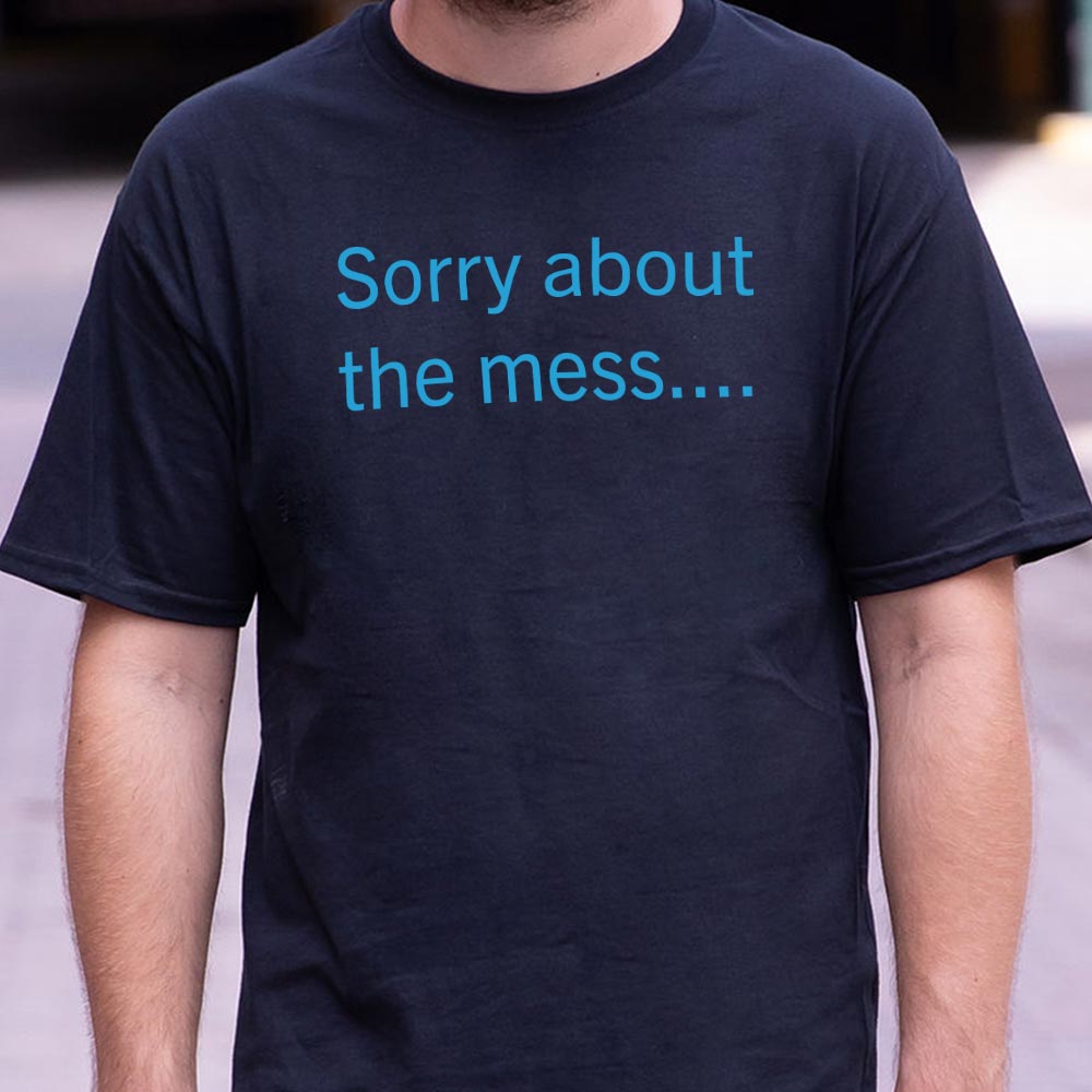 Sorry About The Mess - Adult & Kids T-Shirts, Sweatshirts & Hoodies apparel design preview 1