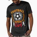 Football Kinda T-Shirt - Graphic Print Men Women - T-Shirt, Sweatshirt, Hoodie