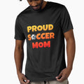 Proud Soccer Mom T-Shirt - Casual Everyday Wear Unisex - T-Shirt, Sweatshirt, Hoodie