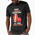Today I Finally Understand All Those T-Shirt - Unique Graphic for Adults - T-Shirt, Sweatshirt, Hoodie