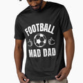 Football Mad Dad T-Shirt - Custom Art Print Men Women - T-Shirt, Sweatshirt, Hoodie